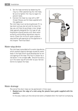 Page 343. Set the hose correctly by loosening the
ring nut. After positioning the inlet hose,
be sure to tighten the ring nut again to
prevent leaks.
4. Connect the hose to a tap with a 3/4”
thread. Always use the hose supplied with
the appliance.
The inlet hose must not be lengthened. If it is
too short and you do not wish to move the
tap, you will have to purchase a new, longer
hose specially designed for this type of use.
Installation should comply with local water
authority and building regulations...