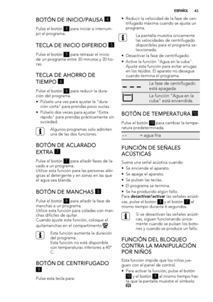 Page 43BOTÓN DE INICIO/PAUSA 4
Pulse el botón 4 para iniciar o interrum-
pir el programa.
TECLA DE INICIO DIFERIDO 5
Pulse el botón 5 para retrasar el inicio
de un programa entre 30 minutos y 20 ho-
ras.
TECLA DE AHORRO DE
TIEMPO 
6
Pulse el botón 6 para reducir la dura-
ción del programa.
• Púlselo una vez para ajustar la "dura-
ción corta" para prendas poco sucias.
• Púlselo dos veces para ajustar "Extra
rápido" para prendas prácticamente sin
suciedad.
Algunos programas solo admiten
una de las...