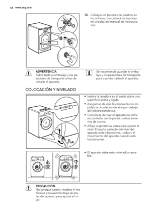 Page 6612.Coloque los tapones de plástico en
los orificios. Encontrará los tapones
en la bolsa del manual de instruccio-
nes.
ADVERTENCIA
Retire todo el embalaje y los pa-
sadores de transporte antes de
instalar el aparato.Se recomienda guardar el emba-
laje y los pasadores de transporte
para cuando traslade el aparato.
COLOCACIÓN Y NIVELADO
x4
• Instale la lavadora en el suelo sobre una
superficie plana y rígida.
• Asegúrese de que las moquetas no im-
pidan la circulación de aire por debajo
del...