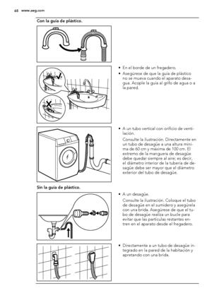 Page 68Con la guía de plástico.
 
• En el borde de un fregadero.
• Asegúrese de que la guía de plástico
no se mueva cuando el aparato desa-
gua. Acople la guía al grifo de agua o a
la pared.
• A un tubo vertical con orificio de venti-
lación.
Consulte la ilustración. Directamente en
un tubo de desagüe a una altura míni-
ma de 60 cm y máxima de 100 cm. El
extremo de la manguera de desagüe
debe quedar siempre al aire; es decir,
el diámetro interior de la tubería de de-
sagüe debe ser mayor que el diámetro...