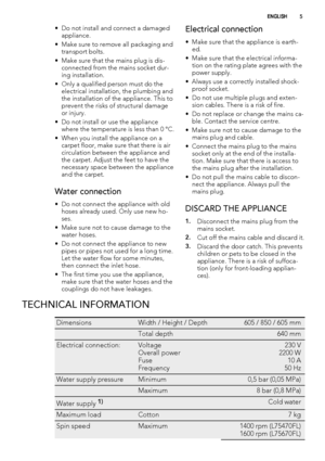 Page 5• Do not install and connect a damaged
appliance.
• Make sure to remove all packaging and
transport bolts.
• Make sure that the mains plug is dis-
connected from the mains socket dur-
ing installation.
• Only a qualified person must do the
electrical installation, the plumbing and
the installation of the appliance. This to
prevent the risks of structural damage
or injury.
• Do not install or use the appliance
where the temperature is less than 0 °C.
• When you install the appliance on a
carpet floor,...