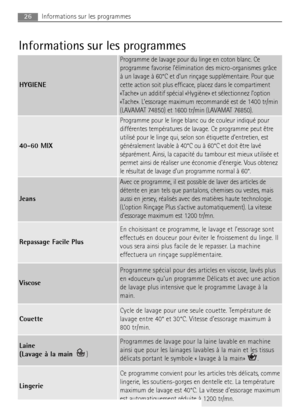 Page 2626Informations sur les programmes
Informations sur les programmes
HYGIENE
Programme de lavage pour du linge en coton blanc. Ce
programme favorise lélimination des micro-organismes grâce
à un lavage à 60°C et dun rinçage supplémentaire. Pour que
cette action soit plus efficace, placez dans le compartiment
«Tache» un additif spécial «Hygiène» et sélectionnez loption
«Tache». Lessorage maximum recommandé est de 1400 tr/min
(LAVAMAT 74850) et 1600 tr/min (LAVAMAT 76850).
40-60 MIX
Programme pour le linge...