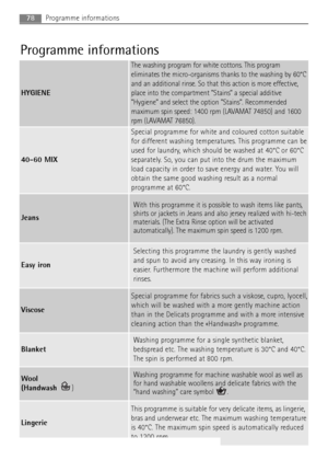 Page 7878Programme informations
Programme informations
HYGIENE
The washing program for white cottons. This program
eliminates the micro-organisms thanks to the washing by 60°C
and an additional rinse. So that this action is more effective,
place into the compartment Stains a special additive
Hygiene and select the option Stains. Recommended
maximum spin speed: 1400 rpm (LAVAMAT 74850) and 1600
rpm (LAVAMAT 76850).
40-60 MIX
Special programme for white and coloured cotton suitable
for different washing...