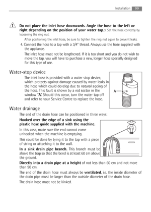 Page 99Do not place the inlet hose downwards. Angle the hose to the left or
right depending on the position of your water tap.
3. Set the hose correctly by
loosening the ring nut. 
After positioning the inlet hose, be sure to tighten the ring nut again to prevent leaks.
4. Connect the hose to a tap with a 3/4” thread. Always use the hose supplied with
the appliance. 
The inlet hose must not be lengthened. If it is too short and you do not wish to
move the tap, you will have to purchase a new, longer hose...