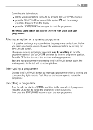 Page 2121Use
Cancelling the delayed start:
●set the washing machine to PAUSE by pressing the START/PAUSE button;
●press the DELAY START button until the symbol  and the message
«Finished» disappear from the display
●press the  START/PAUSE button again to start the programme.
The Delay Start option can not be selected with Drain and Spin
programmes.
Altering an option or a running programme
It is possible to change any option before the programme carries it out. Before
you make any change, you must pause the...