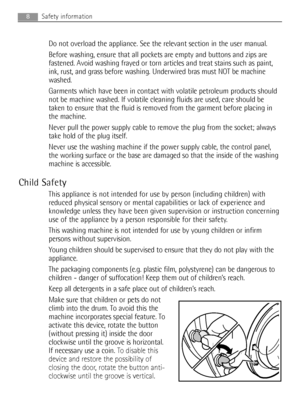 Page 8Do not overload the appliance. See the relevant section in the user manual.
Before washing, ensure that all pockets are empty and buttons and zips are
fastened. Avoid washing frayed or torn articles and treat stains such as paint,
ink, rust, and grass before washing. Underwired bras must NOT be machine
washed.
Garments which have been in contact with volatile petroleum products should
not be machine washed. If volatile cleaning fluids are used, care should be
taken to ensure that the fluid is removed...