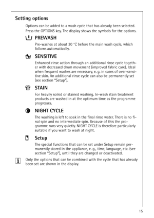 Page 1515
Setting options
Options can be added to a wash cycle that has already been selected.
Press the OPTIONS key. The display shows the symbols for the options.
3Only the options that can be combined with the cycle that has already 
been set are shown in the display. 
 PREWASH
Pre-washes at about 30 °C before the main wash cycle, which 
follows automatically.
SENSITIVE
Enhanced rinse action through an additional rinse cycle togeth-
er with decreased drum movement (improved fabric care). Ideal 
when frequent...