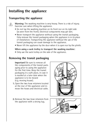 Page 3434
Installing the appliance
Transporting the appliance
1Warning: The washing machine is very heavy. There is a risk of injury. 
Exercise care when lifting the appliance.
Do not lay the washing machine on its front nor on its right side 
(as seen from the front). Electrical components may get wet.
Never transport the appliance without using the transit packaging. 
Only remove the transit packaging when the appliance is in its place 
of installation. Transporting the appliance without the use of the...
