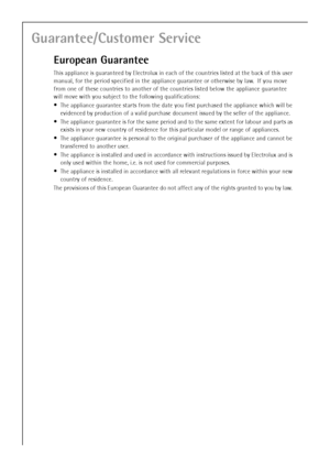 Page 4040
Guarantee/Customer Service
European Guarantee
This appliance is guaranteed by Electrolux in each of the countries listed at the back of this user 
manual, for the period specified in the appliance guarantee or otherwise by law.  If you move 
from one of these countries to another of the countries listed below the appliance guarantee 
will move with you subject to the following qualifications:
 

The appliance guarantee starts from the date you first purchased the appliance which will be 
evidenced by...