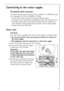 Page 3737
Connecting to the water supply
Permitted water pressure
Th e wat er press ure m ust  be at  leas t 1 bar (= 10 N/ cm2= 0.1 MPa) and may 
be a maximum of 10 bar (= 100 N/cm2=1MPa). 
–If more than 10 bar: Connect a pressure reduction valve. 
–If less than 1 bar: Disconnect the appliance end of the inlet hose from 
the solenoid inlet valve and remove the flow meter. (In addition re-
move the filter using pointed pliers and take out the rubber gasket 
behind it.) Re-insert the filter.
Water inlet...