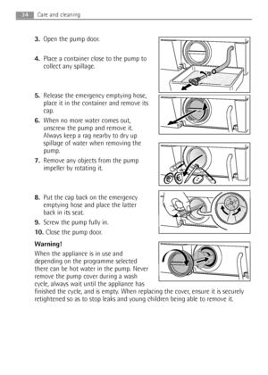 Page 3434Care and cleaning
3.Open the pump door.
4.Place a container close to the pump to
collect any spillage.
5.Release the emergency emptying hose,
place it in the container and remove its
cap.
6.When no more water comes out,
unscrew the pump and remove it.
Always keep a rag nearby to dry up
spillage of water when removing the
pump.
7.Remove any objects from the pump
impeller by rotating it.
8.Put the cap back on the emergency
emptying hose and place the latter
back in its seat.
9.Screw the pump fully in....