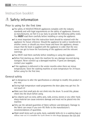 Page 66
Instruction booklet
Safety information
Prior to using for the first time
●The safety of AEG/ELECTROLUX appliances complies with the industry
standards and with legal requirements on the safety of appliances. However,
as manufacturers, we feel it is our duty to provide the following safety notes.
You MUSTread them carefully before installing or using the appliance.
●It is most important that this instruction book should be retained with the
appliance for future reference. Should the appliance be sold or...