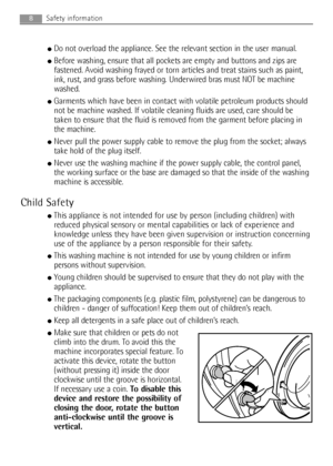 Page 8●Do not overload the appliance. See the relevant section in the user manual.
●Before washing, ensure that all pockets are empty and buttons and zips are
fastened. Avoid washing frayed or torn articles and treat stains such as paint,
ink, rust, and grass before washing. Underwired bras must NOT be machine
washed.
●Garments which have been in contact with volatile petroleum products should
not be machine washed. If volatile cleaning fluids are used, care should be
taken to ensure that the fluid is removed...