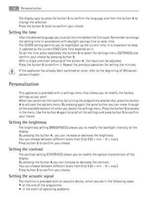 Page 10The display says to press the button 5 to confirm the language and then the button 4 to
change the selection.
Press the button 5 twice to confirm your choice.
Setting the time
After the desired language you must set the time before the first wash. Remember to change
the setting time in accordance with daylight-savings time or solar time.
The CLOCK setting permits you to modify/set up the current time. It is important to keep
it updated as the current END Cycle Time depends on it.
To set the time press...