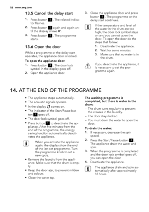 Page 1813.5 Cancel the delay start
1.Press button 4 . The related indica-
tor flashes.
2.Press button 5 again and again un-
til the display shows 0’.
3.Press button 4 . The programme
starts.
13.6 Open the door
While a programme or the delay start
operates, the appliance door is locked.
To open the appliance door:
1.Press button 4 . The door lock
symbol in the display goes off.
2.Open the appliance door.
3.Close the appliance door and press
button 
4 . The programme or the
delay start continues.
If the...