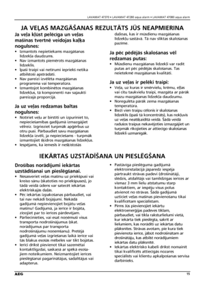 Page 15LAVAMAT 47370 • LAVAMAT 47280 aqua alarm • LAVAMAT 47080 aqua alarm
15
Ja ve¬a k¬üst pelécîga un ve¬as
maßînas tvertné veidojas ka¬˚a
nogulsnes:
• Izmantots nepietiekams mazgåßanas
lîdzek¬a daudzums.
• Nav izmantots piemérots mazgåßanas 
lîdzeklis.
• Èpaßi traipi vai netîrumi iepriekß netika 
atbilstoßi apstrådåti.
• Nav pareizi izvéléta mazgåßanas 
programma vai temperatüra.
• Izmantojot kombinétos mazgåßanas
lîdzek¬us, tå komponenti nav sajaukti
pareizajå proporcijå.
Ja uz ve¬as redzamas baltas...