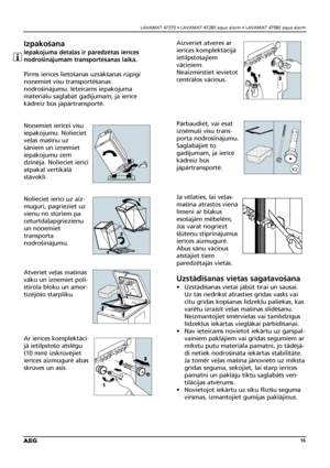 Page 16LAVAMAT 47370 • LAVAMAT 47280 aqua alarm • LAVAMAT 47080 aqua alarm
16
Izpakoßana
Iepakojuma deta¬as ir paredzétas ierîces
nodroßinåjumam transportéßanas laikå. 
Pirms ierîces lietoßanas uzsåkßanas rüpîgi
noñemiet visu transportéßanas 
nodroßinåjumu. Ieteicams iepakojuma
materiålu saglabåt gadîjumam, ja ierîce
kådreiz büs jåpårtransporté.
Noñemiet ierîcei visu
iepakojumu. Nolieciet
ve¬as maßînu uz
såniem un izñemiet
iepakojumu zem
dzinéja. Nolieciet ierîci
atpaka¬ vertikålå 
ståvoklî.
Nolieciet ierîci uz...