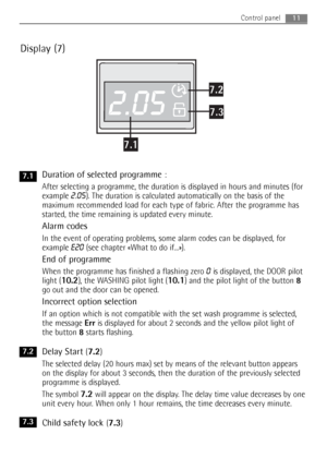 Page 1111Control panel
Display (7)
Duration of selected programme : 
After selecting a programme, the duration is displayed in hours and minutes (for
example 
2.05). The duration is calculated automatically on the basis of the
maximum recommended load for each type of fabric. After the programme has
started, the time remaining is updated every minute.
Alarm codes 
In the event of operating problems, some alarm codes can be displayed, for
example 
E20(see chapter «What to do if...»).
End of programme
When the...