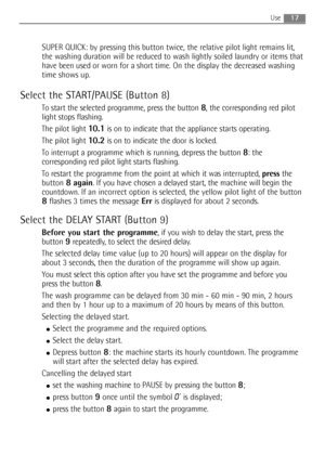 Page 1717Use
SUPER QUICK: by pressing this button twice, the relative pilot light remains lit,
the washing duration will be reduced to wash lightly soiled laundry or items that
have been used or worn for a short time. On the display the decreased washing
time shows up.
Select the START/PAUSE (Button 8)
To start the selected programme, press the button 8, the corresponding red pilot
light stops flashing.
The pilot light 
10.1is on to indicate that the appliance starts operating.
The pilot light 
10.2is on to...