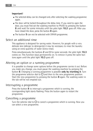 Page 1818Use
Important!
●The selected delay can be changed only after selecting the washing programme
again.
●The door will be locked throughout the delay time. If you need to open the
door, you must first set the washing machine to PAUSE by pressing the button
8 and wait for some minutes until the pilot light10.2 goes off. After you
have closed the door, press the button 
8again.
●The button 9can not be selected with DRAIN programme.
Select an additional rinse
This appliance is designed for saving water....