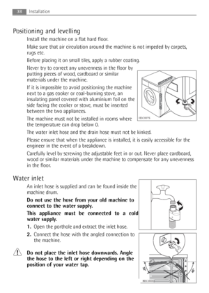 Page 38Positioning and levelling
Install the machine on a flat hard floor.
Make sure that air circulation around the machine is not impeded by carpets,
rugs etc.
Before placing it on small tiles, apply a rubber coating.
Never try to correct any unevenness in the floor by
putting pieces of wood, cardboard or similar
materials under the machine.
If it is impossible to avoid positioning the machine
next to a gas cooker or coal-burning stove, an
insulating panel covered with aluminium foil on the
side facing the...