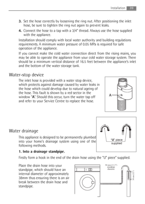 Page 393.Set the hose correctly by loosening the ring nut. After positioning the inlet
hose, be sure to tighten the ring nut again to prevent leaks.
4.Connect the hose to a tap with a 3/4” thread. Always use the hose supplied
with the appliance.
Installation should comply with local water authority and building regulations
requirements. A minimum water pressure of 0.05 MPa is required for safe
operation of the appliance.
If you cannot make the cold water connection direct from the rising mains, you
may be able...