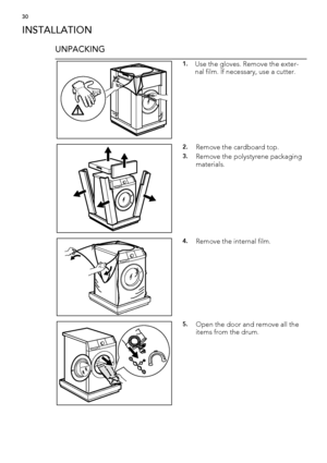 Page 30INSTALLATION
UNPACKING
1.Use the gloves. Remove the exter-
nal film. If necessary, use a cutter.
2.Remove the cardboard top.
3.Remove the polystyrene packaging
materials.
4.Remove the internal film.
5.Open the door and remove all the
items from the drum.
30
 