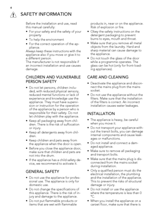 Page 4 SAFETY INFORMATION
Before the installation and use, read
this manual carefully:
• For your safety and the safety of your
property
• To help the environment
• For the correct operation of the ap-
pliance.
Always keep these instructions with the
appliance also if you move or give it to
a different person.
The manufacturer is not responsible if
an incorrect installation and use causes
damage.
CHILDREN AND VULNERABLE
PERSON SAFETY
• Do not let persons, children inclu-
ded, with reduced physical sensory,...