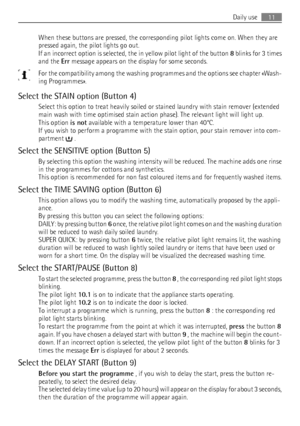 Page 11When these buttons are pressed, the corresponding pilot lights come on. When they are
pressed again, the pilot lights go out.
If an incorrect option is selected, the in yellow pilot light of the button  8 blinks for 3 times
and the  Err message appears on the display for some seconds.
For the compatibility among the washing programmes and the options see chapter «Wash‐
ing Programmes».
Select the STAIN option (Button 4) Select this option to treat heavily soiled or stained laundry with stain remover...