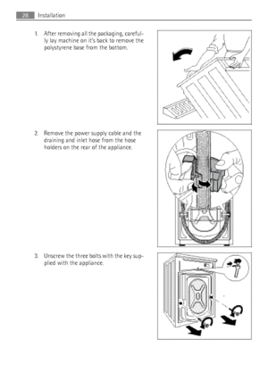 Page 281.After removing all the packaging, careful‐
ly lay machine on it’s back to remove the
polystyrene base from the bottom.
2. Remove the power supply cable and the draining and inlet hose from the hose
holders on the rear of the appliance.
3. Unscrew the three bolts with the key sup‐
plied with the appliance.28InstallationDownloaded From WashingMachine-Manual.com Manual• 