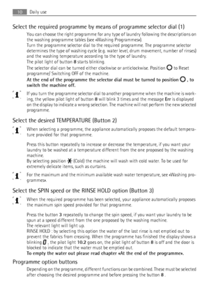 Page 10Select the required programme by means of programme selector dial (1)You can choose the right programme for any type of laundry following the descriptions on
the washing programme tables (see «Washing Programmes»).
Turn the programme selector dial to the required programme. The programme selector
determines the type of washing cycle (e.g. water level, drum movement, number of rinses)
and the washing temperature according to the type of laundry.
The pilot light of button  8 starts blinking.
The selector...