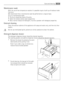 Page 19Maintenance washWith the use of low temperature washes it is possible to get a build up of residues inside
the drum.
We recommend that a maintenance wash be performed on a regular basis.
To run a maintenance wash:
• The drum should be empty of laundry.
• Select the hottest cotton wash programme.
• Use a normal measure of detergent, must be a powder with biological properties.
External cleaning Clean the exterior cabinet of the appliance with soap and water only, and then dry thor‐
oughly.
Do not use...