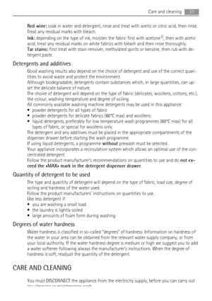 Page 21Red wine: soak in water and detergent, rinse and treat with acetic or citric acid, then rinse.
Treat any residual marks with bleach.
Ink: depending on the type of ink, moisten the fabric first with acetone
1), then with acetic
acid; treat any residual marks on white fabrics with bleach and then rinse thoroughly.
Tar stains: first treat with stain remover, methylated spirits or benzine, then rub with de-
tergent paste.
Detergents and additives
Good washing results also depend on the choice of detergent...