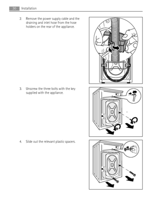 Page 302. Remove the power supply cable and the
draining and inlet hose from the hose
holders on the rear of the appliance.
3. Unscrew the three bolts with the key
supplied with the appliance.
4. Slide out the relevant plastic spacers.
30Installation
 