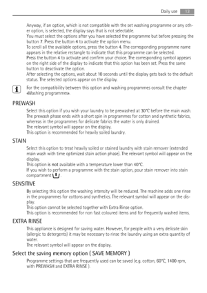 Page 13Anyway, if an option, which is not compatible with the set washing programme or any oth-
er option, is selected, the display says that is not selectable.
You must select the options after you have selected the programme but before pressing the
button 7. Press the button 4 to activate the option menu.
To scroll all the available options, press the button 4. The corresponding programme name
appears in the relative rectangle to indicate that this programme can be selected.
Press the button 4 to activate and...