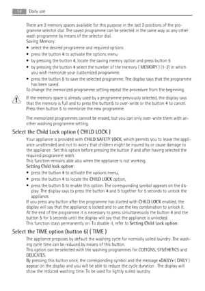 Page 14There are 2 memory spaces available for this purpose in the last 2 positions of the pro-
gramme selector dial. The saved programme can be selected in the same way as any other
wash programme by means of the selector dial.
Saving Memory:
• select the desired programme and required options
• press the button 4 to activate the options menu
• by pressing the button 4, locate the saving memoy option and press button 5
• by pressing the button 4 select the number of the memory ( MEMORY ) (1-2) in which
you...