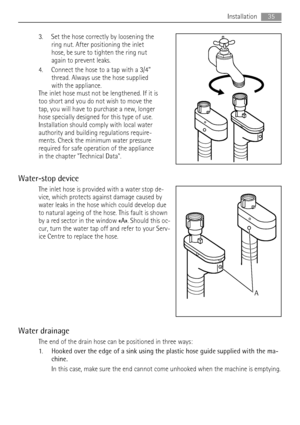 Page 353. Set the hose correctly by loosening the
ring nut. After positioning the inlet
hose, be sure to tighten the ring nut
again to prevent leaks.
4. Connect the hose to a tap with a 3/4”
thread. Always use the hose supplied
with the appliance.
The inlet hose must not be lengthened. If it is
too short and you do not wish to move the
tap, you will have to purchase a new, longer
hose specially designed for this type of use.
Installation should comply with local water
authority and building regulations...