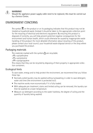 Page 37WARNING!
Should the appliance power supply cable need to be replaced, this must be carried out
by a Service Centre.
ENVIRONMENT CONCERNS
The symbol  on the product or on its packaging indicates that this product may not be
treated as household waste. Instead it should be taken to the appropriate collection point
for the recycling of electrical and electronic equipment. By ensuring this product is
disposed of correctly, you will help prevent potential negative consequences for the
environment and human...