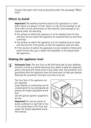 Page 4040
Connect the water inlet hose as described under the paragraph “Water 
inlet”.
Where to install
Important! The washing machine must not be operated in a room 
where there is a danger of frost. There is a risk of frost damage or ad-
verse effect on the perfomance of the machine. Frost damage is not 
covered under the warranty.
The surface on which the appliance is to be installed must be firm 
and level. Do not install the appliance on carpeted floors or soft floor 
coverings.
The surface on which the...