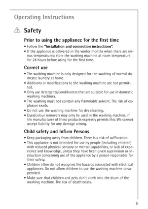 Page 55
Operating Instructions
1Safety
Prior to using the appliance for the first time
•Follow the “Installation and connection instructions”.
If the appliance is delivered in the winter months when there are mi-
nus temperatures: store the washing machine at room temperature 
for 24 hours before using for the first time.
Correct use
The washing machine is only designed for the washing of normal do-
mestic laundry at home. 
Additions or modifications to the washing machine are not permit-
ted.
Only use...