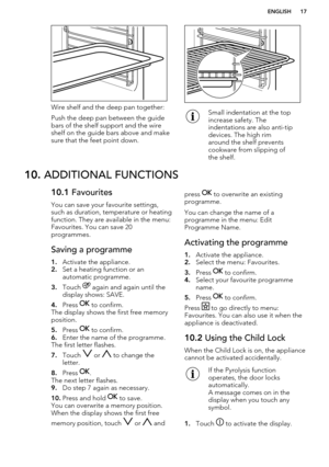 Page 17Wire shelf and the deep pan together:
Push the deep pan between the guide bars of the shelf support and the wire
shelf on the guide bars above and make
sure that the feet point down.
Small indentation at the top
increase safety. The
indentations are also anti-tip
devices. The high rim
around the shelf prevents
cookware from slipping of
the shelf.10.  ADDITIONAL FUNCTIONS10.1  Favourites
You can save your favourite settings,
such as duration, temperature or heating
function. They are available in the...