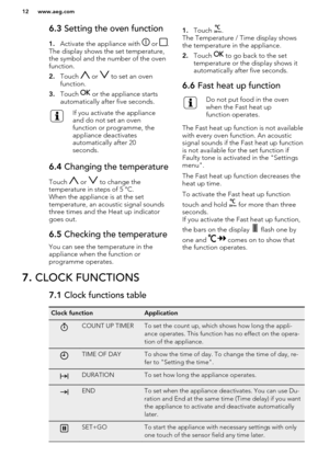 Page 126.3 Setting the oven function
1. Activate the appliance with 
 or .
The display shows the set temperature,
the symbol and the number of the oven function.
2. Touch 
 or  to set an oven
function.
3. Touch 
 or the appliance starts
automatically after five seconds.
If you activate the appliance
and do not set an oven
function or programme, the
appliance deactivates
automatically after 20
seconds.6.4  Changing the temperature
Touch  or  to change the
temperature in steps of 5 °C.
When the appliance is at...