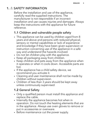 Page 31.  SAFETY INFORMATION
Before the installation and use of the appliance,carefully read the supplied instructions. The manufacturer is not responsible if an incorrect
installation and use causes injuries and damages. Always keep the instructions with the appliance for future
reference.
1.1  Children and vulnerable people safety
•This appliance can be used by children aged from 8
years and above and persons with reduced physical,sensory or mental capabilities or lack of experienceand knowledge if they have...