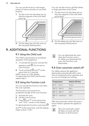 Page 14You can use the trivet to roast larger
pieces of meat or poultry on one shelf
position.
1. Put the trivet into the deep pan so
that the supports of the wire shelf
point up.
2. Put the deep pan into the oven on
the necessary shelf position.
You can use the trivet to grill flat dishes
in large quantities and to toast.
1. Put the trivet into the deep pan so
that the supports of the wire shelf
point down.
2. Put the deep pan into the oven on
the necessary shelf position.
9.  ADDITIONAL FUNCTIONS9.1  Using...