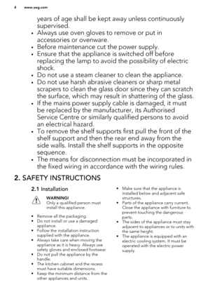 Page 4years of age shall be kept away unless continuously
supervised.
• Always use oven gloves to remove or put in
accessories or ovenware.
• Before maintenance cut the power supply.
• Ensure that the appliance is switched off before
replacing the lamp to avoid the possibility of electric
shock.
• Do not use a steam cleaner to clean the appliance.
• Do not use harsh abrasive cleaners or sharp metal
scrapers to clean the glass door since they can scratch the surface, which may result in shattering of the...