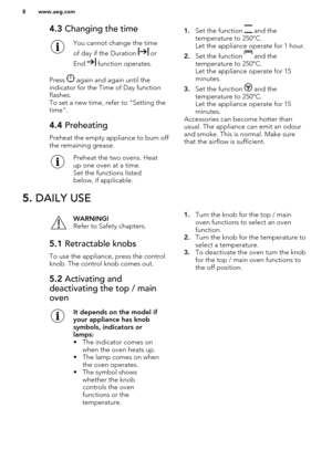 Page 84.3 Changing the timeYou cannot change the time
of day if the Duration 
 or
End 
 function operates.
Press  again and again until the
indicator for the Time of Day function flashes.
To set a new time, refer to "Setting the
time".
4.4  Preheating
Preheat the empty appliance to burn off
the remaining grease.
Preheat the two ovens. Heat
up one oven at a time.
Set the functions listed
below, if applicable.1. Set the function  and the
temperature to 250ºC.
Let the appliance operate for 1 hour.
2. Set...