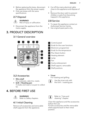 Page 7• Before replacing the lamp, disconnectthe appliance from the power supply.
• Only use lamps with the same specifications.2.7  DisposalWARNING!
Risk of injury or suffocation.
• Disconnect the appliance from the mains supply.
• Cut off the mains electrical cable close to the appliance and dispose of
it.
• Remove the door catch to prevent children or pets from becoming
trapped in the appliance.2.8  Service
• To repair the appliance contact an
Authorised Service Centre.
• Use original spare parts only.
3....