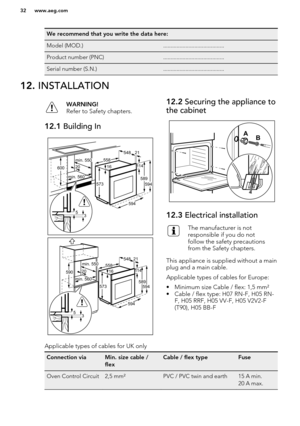 Page 32We recommend that you write the data here:Model (MOD.).........................................Product number (PNC).........................................Serial number (S.N.).........................................12. INSTALLATIONWARNING!
Refer to Safety chapters.12.1  Building In12.2 Securing the appliance to
the cabinet12.3  Electrical installationThe manufacturer is not
responsible if you do not
follow the safety precautions
from the Safety chapters.
This appliance is supplied without a main plug...