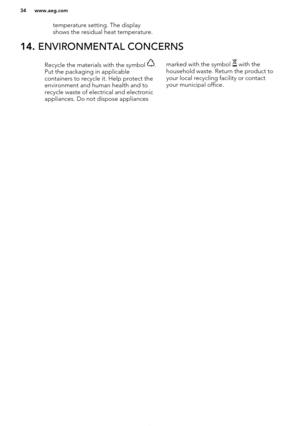 Page 34temperature setting. The displayshows the residual heat temperature.14.  ENVIRONMENTAL CONCERNSRecycle the materials with the symbol .
Put the packaging in applicable
containers to recycle it. Help protect the
environment and human health and to recycle waste of electrical and electronic
appliances. Do not dispose appliancesmarked with the symbol  with the
household waste. Return the product to
your local recycling facility or contact
your municipal office.
*
www.aeg.com34   