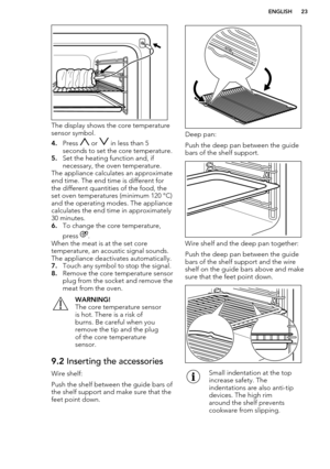 Page 23The display shows the core temperature
sensor symbol.
4. Press 
 or  in less than 5
seconds to set the core temperature.
5. Set the heating function and, if
necessary, the oven temperature.
The appliance calculates an approximate end time. The end time is different for
the different quantities of the food, the
set oven temperatures (minimum 120 °C)
and the operating modes. The appliance calculates the end time in approximately
30 minutes.
6. To change the core temperature,
press 
.
When the meat is at...